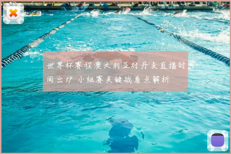 世界杯赛程澳大利亚对丹麦直播时间出炉 小组赛关键战看点解析
